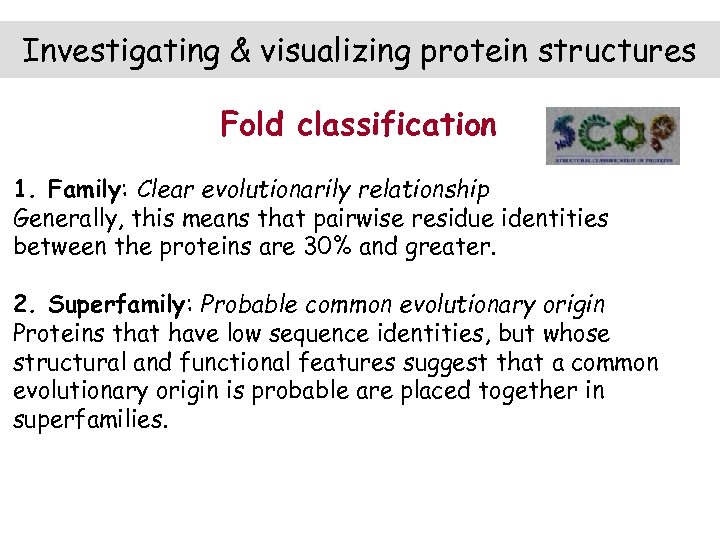 Investigating & visualizing protein structures Fold classification 1. Family: Clear evolutionarily relationship Generally, this