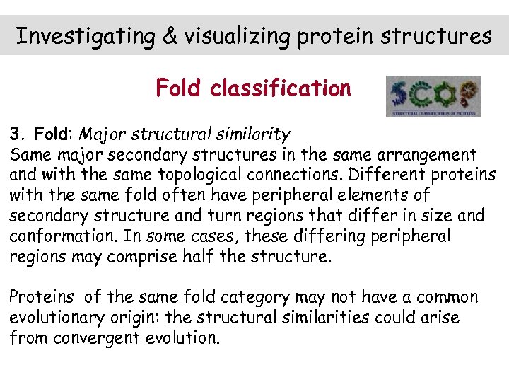 Investigating & visualizing protein structures Fold classification 3. Fold: Major structural similarity Same major