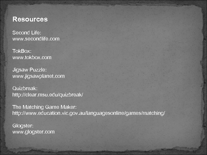 Resources Second Life: www. secondlife. com Tok. Box: www. tokbox. com Jigsaw Puzzle: www.