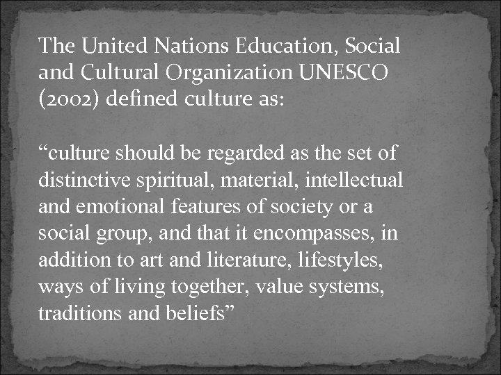 The United Nations Education, Social and Cultural Organization UNESCO (2002) defined culture as: “culture
