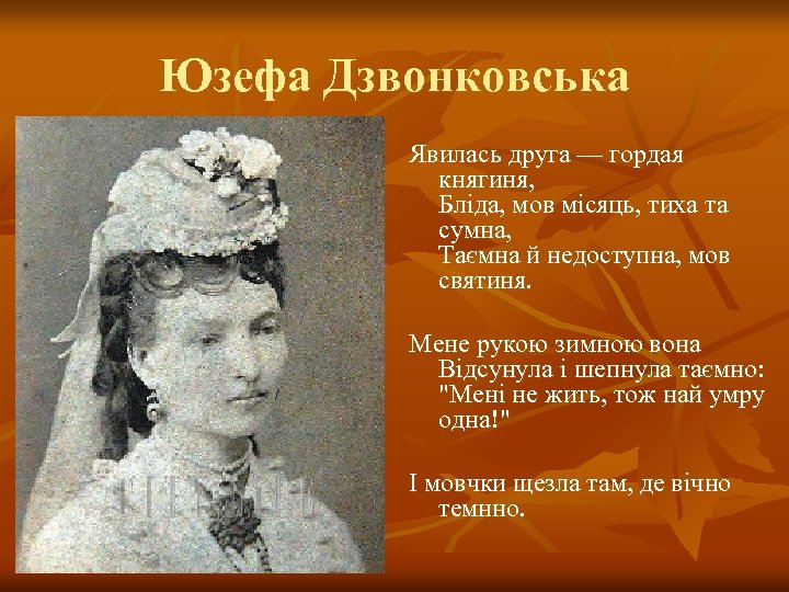 Юзефа Дзвонковська Явилась друга — гордая княгиня, Бліда, мов місяць, тиха та сумна, Таємна