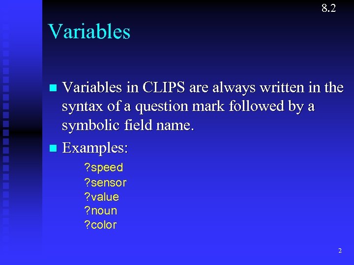 8. 2 Variables in CLIPS are always written in the syntax of a question