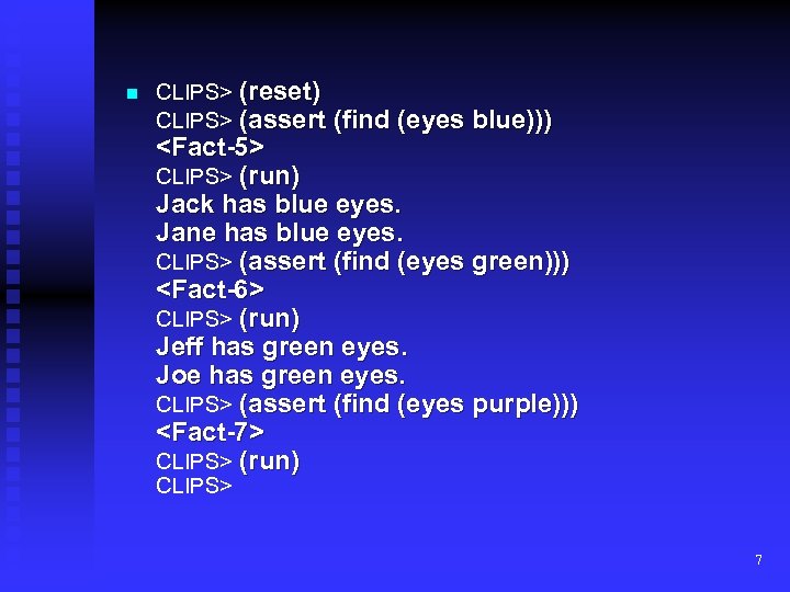 n (reset) (assert (find (eyes blue))) <Fact-5> CLIPS> (run) Jack has blue eyes. Jane
