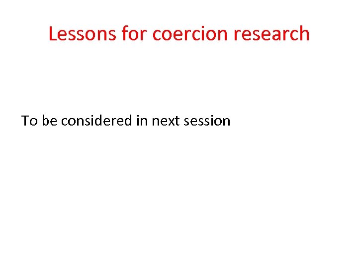 Lessons for coercion research To be considered in next session 