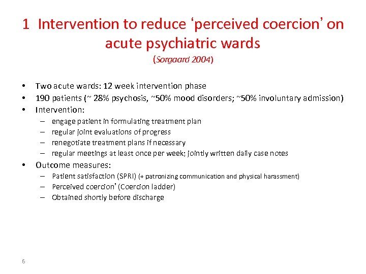 1 Intervention to reduce ‘perceived coercion’ on acute psychiatric wards (Sorgaard 2004) • •