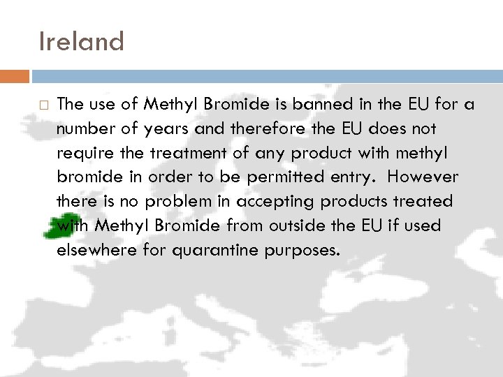 Ireland The use of Methyl Bromide is banned in the EU for a number