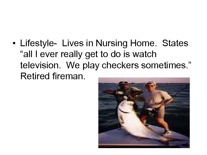  • Lifestyle- Lives in Nursing Home. States “all I ever really get to