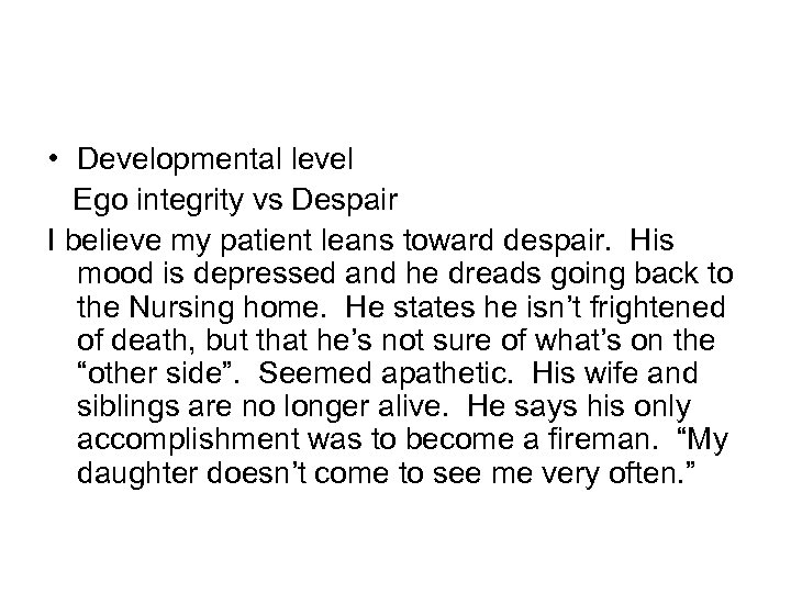  • Developmental level Ego integrity vs Despair I believe my patient leans toward