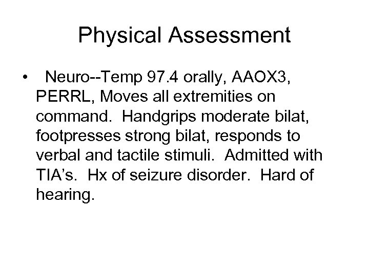 Physical Assessment • Neuro--Temp 97. 4 orally, AAOX 3, PERRL, Moves all extremities on