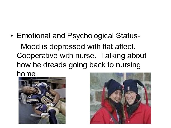  • Emotional and Psychological Status. Mood is depressed with flat affect. Cooperative with