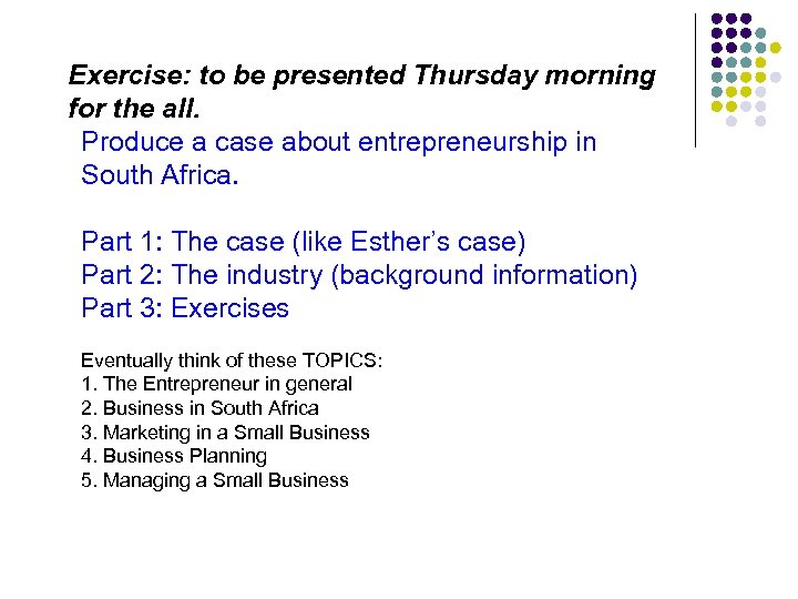 Exercise: to be presented Thursday morning for the all. Produce a case about entrepreneurship