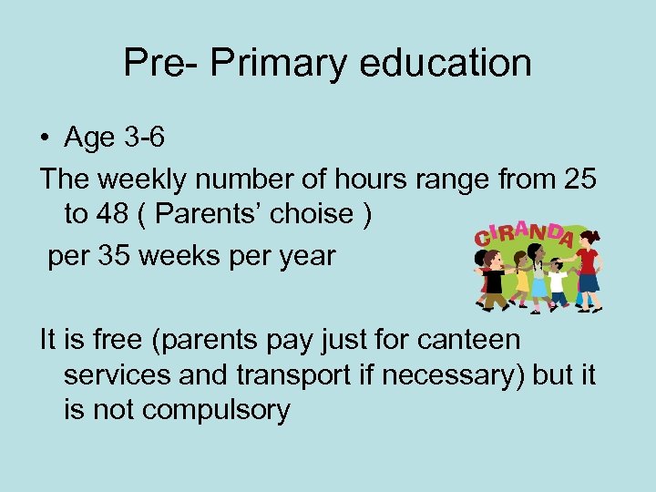 Pre- Primary education • Age 3 -6 The weekly number of hours range from