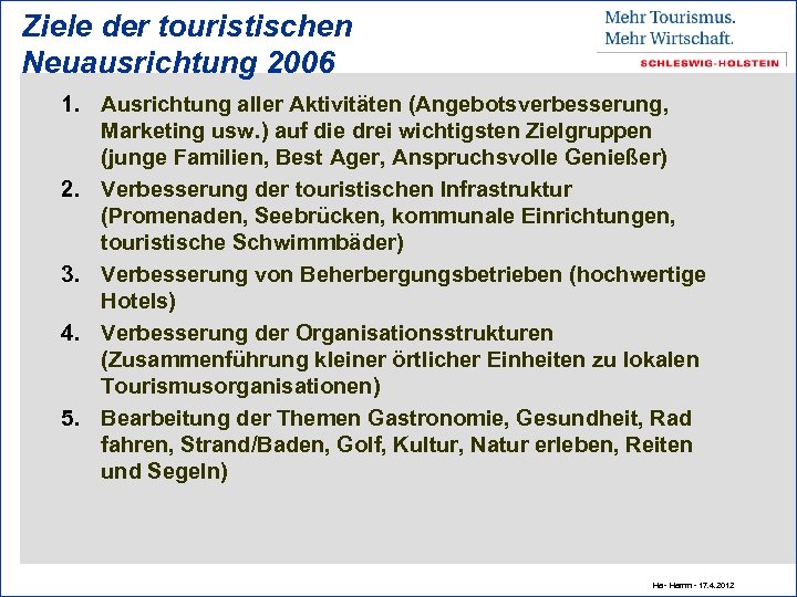 Ziele der touristischen Neuausrichtung 2006 1. Ausrichtung aller Aktivitäten (Angebotsverbesserung, Marketing usw. ) auf
