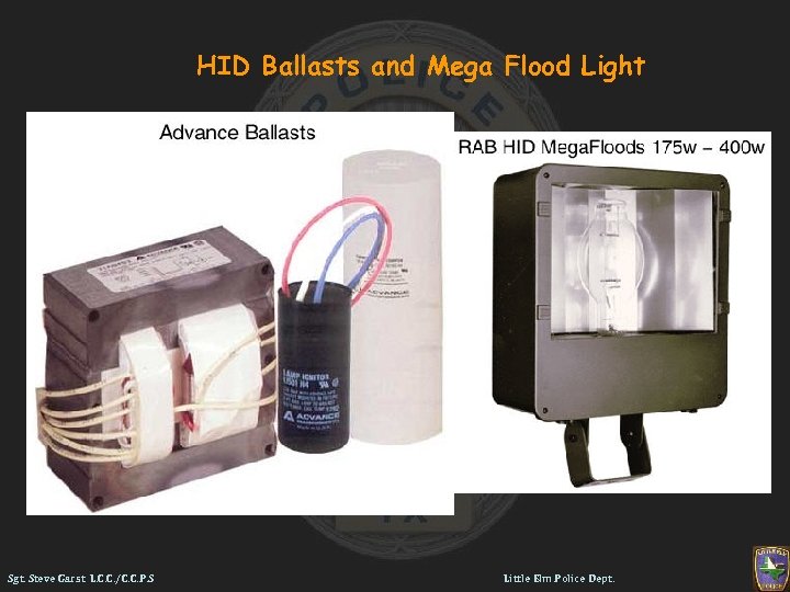 HID Ballasts and Mega Flood Light Sgt. Steve Garst L. C. C. /C. C.