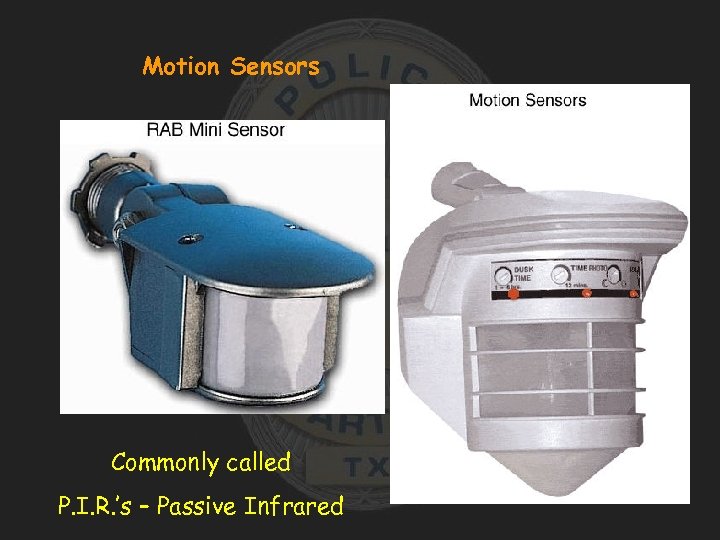 Motion Sensors Commonly called P. I. R. ’s – Passive Infrared 