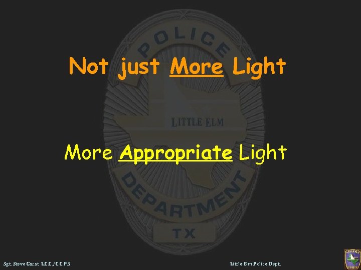 Not just More Light More Appropriate Light Sgt. Steve Garst L. C. C. /C.