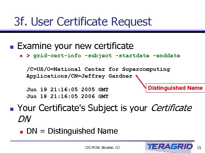 3 f. User Certificate Request n Examine your new certificate n > grid-cert-info -subject