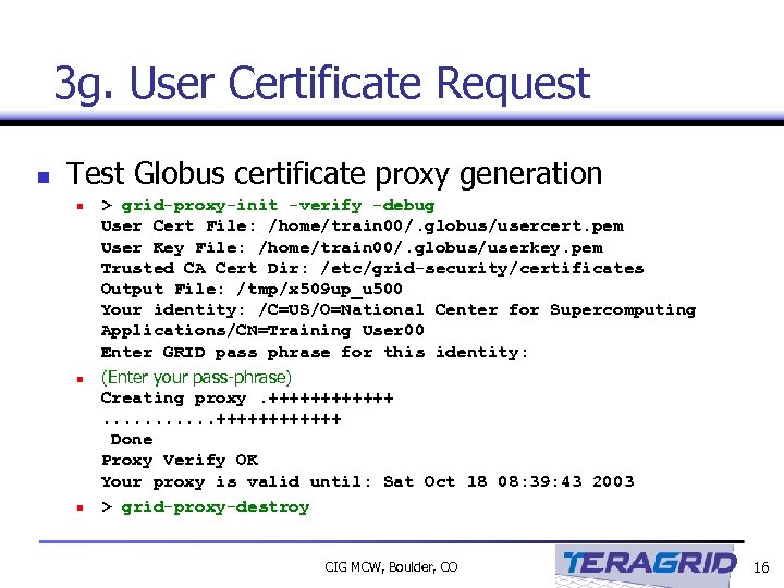 3 g. User Certificate Request n Test Globus certificate proxy generation n > grid-proxy-init