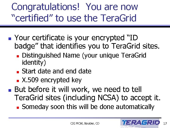 Congratulations! You are now “certified” to use the Tera. Grid n Your certificate is