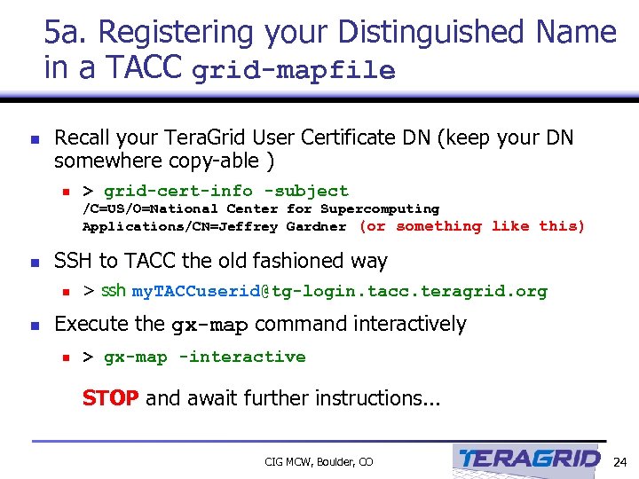5 a. Registering your Distinguished Name in a TACC grid-mapfile n Recall your Tera.
