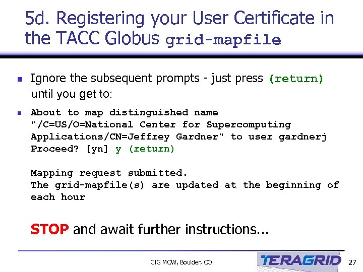 5 d. Registering your User Certificate in the TACC Globus grid-mapfile n n Ignore