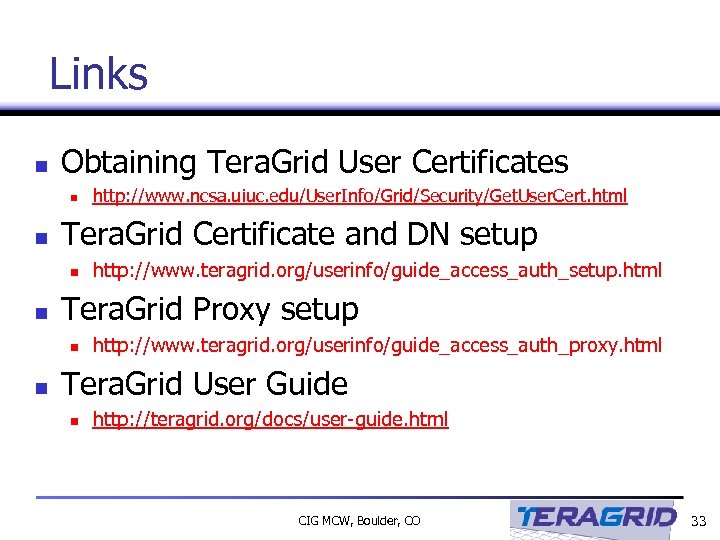 Links n Obtaining Tera. Grid User Certificates n n Tera. Grid Certificate and DN