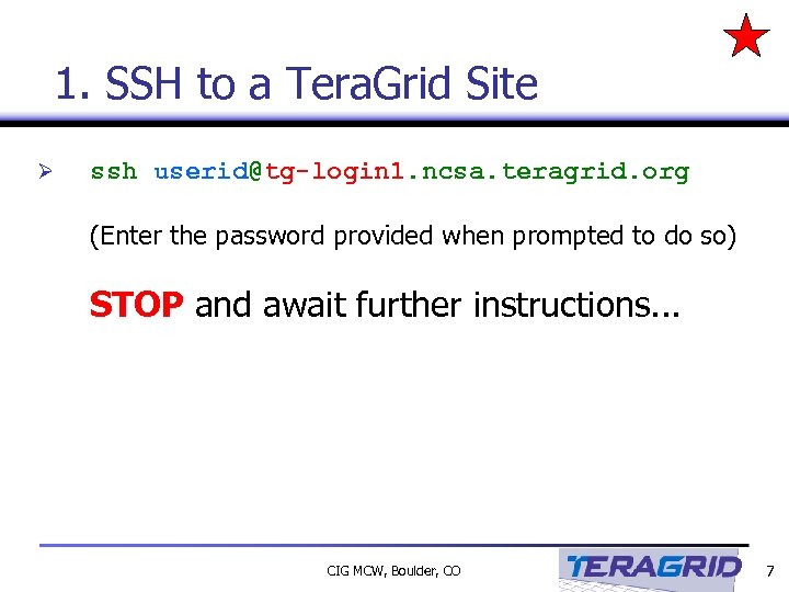 1. SSH to a Tera. Grid Site Ø ssh userid@tg-login 1. ncsa. teragrid. org