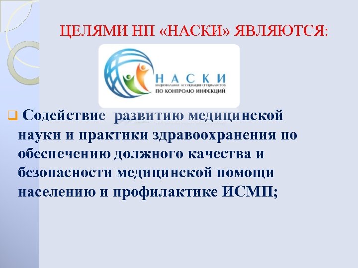 ЦЕЛЯМИ НП «НАСКИ» ЯВЛЯЮТСЯ: q Содействие развитию медицинской науки и практики здравоохранения по обеспечению