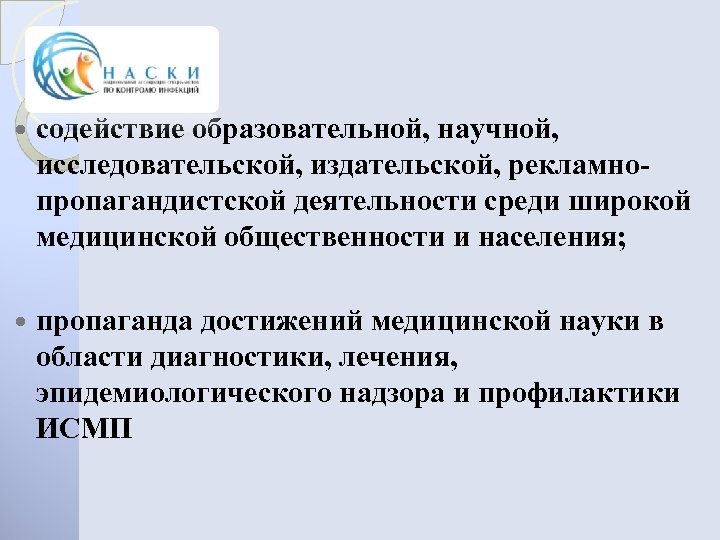  содействие образовательной, научной, исследовательской, издательской, рекламнопропагандистской деятельности среди широкой медицинской общественности и населения;