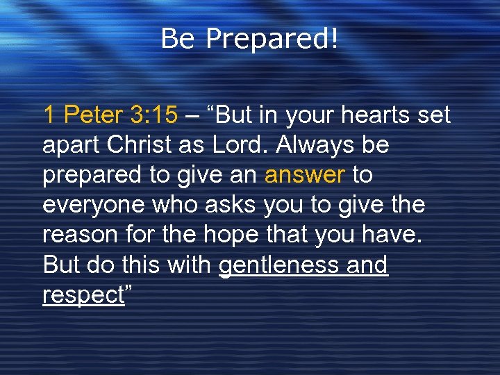 Be Prepared! 1 Peter 3: 15 – “But in your hearts set apart Christ