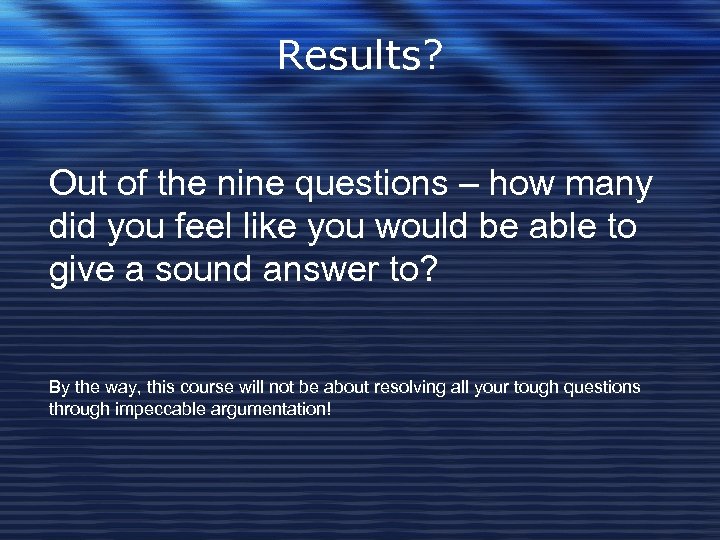 Results? Out of the nine questions – how many did you feel like you