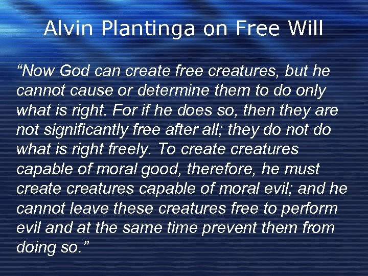 Alvin Plantinga on Free Will “Now God can create free creatures, but he cannot
