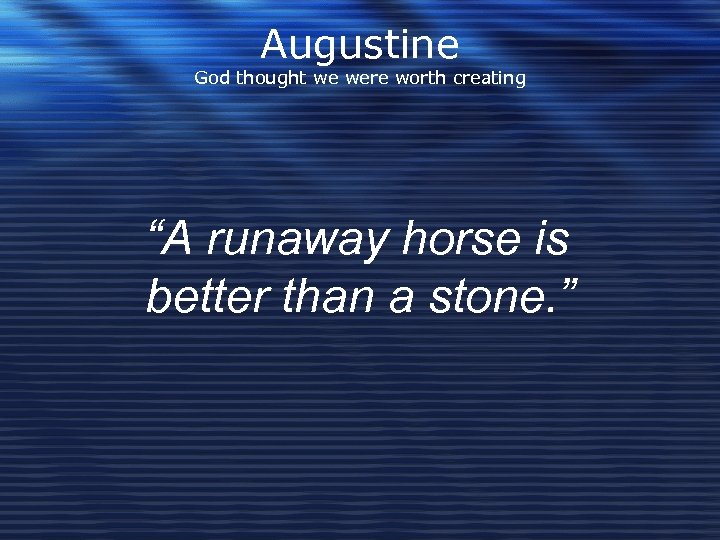 Augustine God thought we were worth creating “A runaway horse is better than a