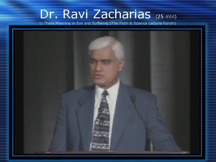 Dr. Ravi Zacharias (25 min) Is There Meaning in Evil and Suffering (The Faith