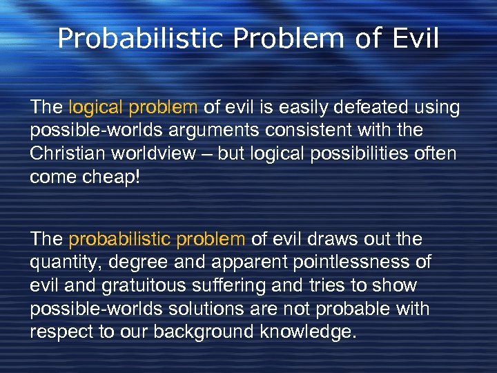 Probabilistic Problem of Evil The logical problem of evil is easily defeated using possible-worlds