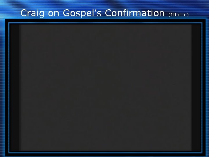Craig on Gospel’s Confirmation (10 min) 