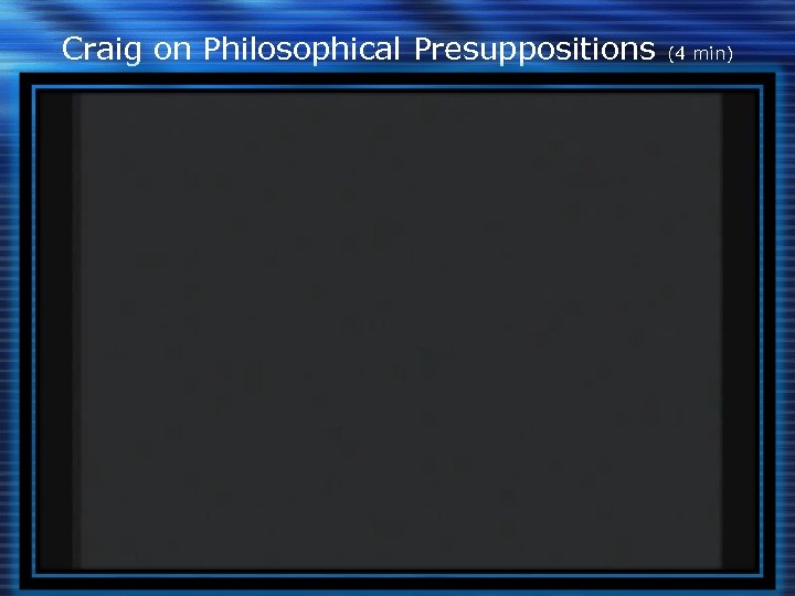 Craig on Philosophical Presuppositions (4 min) 