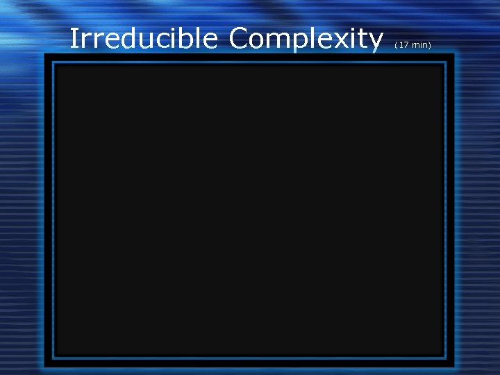 Irreducible Complexity (17 min) 
