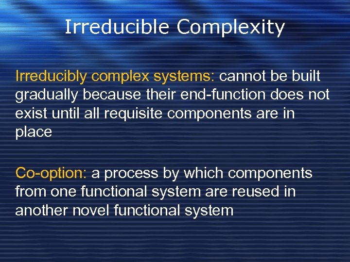 Irreducible Complexity Irreducibly complex systems: cannot be built gradually because their end-function does not