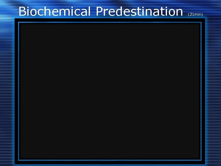 Biochemical Predestination (21 min) 