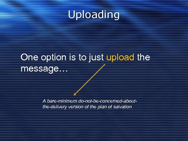 Uploading One option is to just upload the message… A bare-minimum do-not-be-concerned-aboutthe-delivery version of