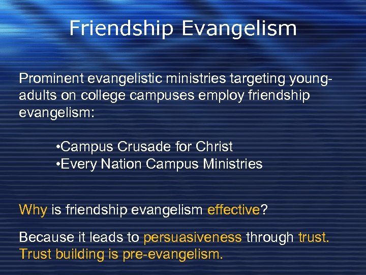 Friendship Evangelism Prominent evangelistic ministries targeting youngadults on college campuses employ friendship evangelism: •