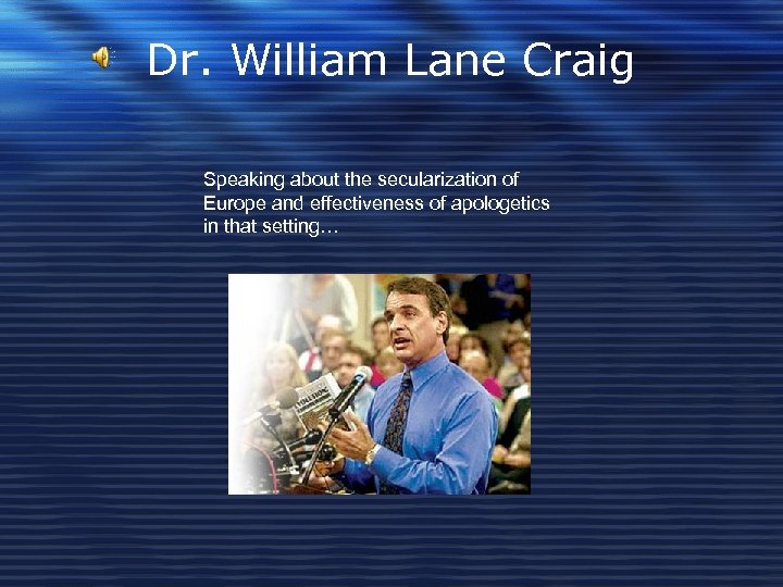 Dr. William Lane Craig Speaking about the secularization of Europe and effectiveness of apologetics