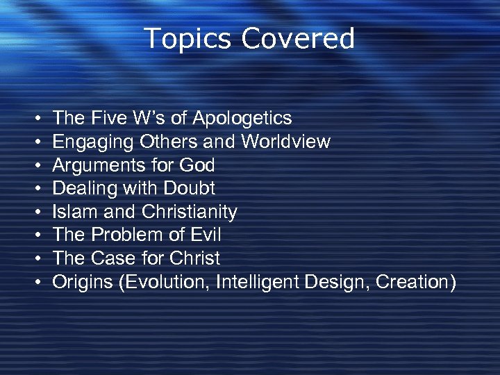 Topics Covered • The Five W’s of Apologetics • Engaging Others and Worldview •