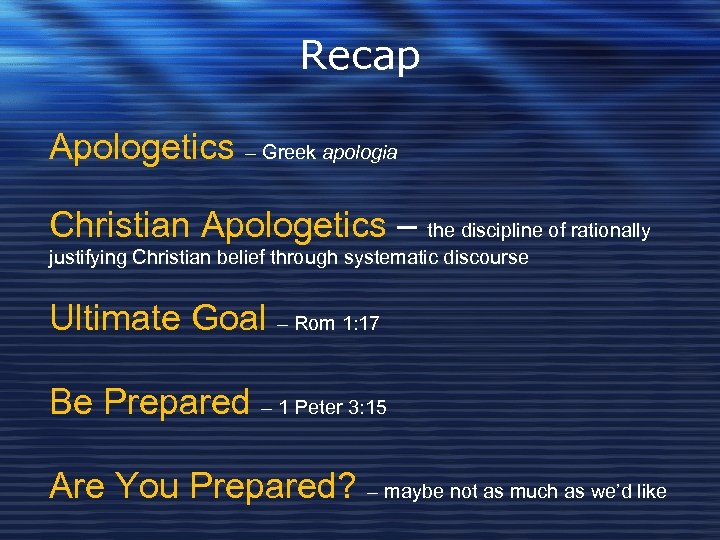 Recap Apologetics – Greek apologia Christian Apologetics – the discipline of rationally justifying Christian