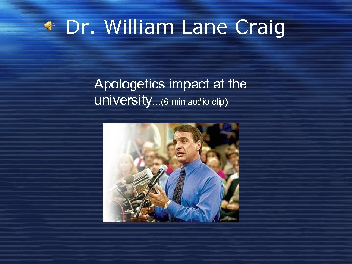 Dr. William Lane Craig Apologetics impact at the university…(6 min audio clip) 