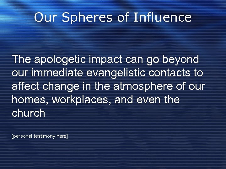 Our Spheres of Influence The apologetic impact can go beyond our immediate evangelistic contacts
