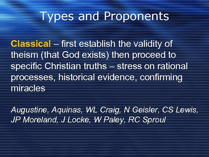 Types and Proponents Classical – first establish the validity of theism (that God exists)