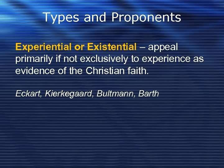 Types and Proponents Experiential or Existential – appeal primarily if not exclusively to experience