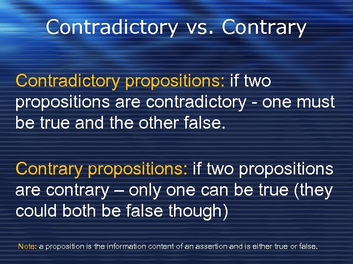 Contradictory vs. Contrary Contradictory propositions: if two propositions are contradictory - one must be
